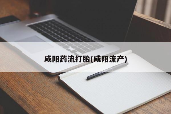 最便宜的打胎药的私人微信咸阳药流打胎(咸阳流产)