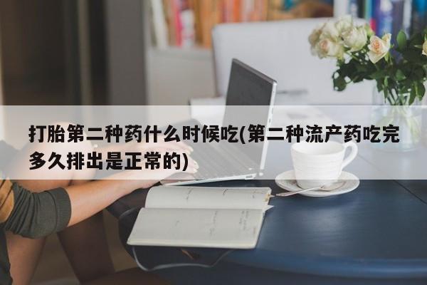 最便宜的打胎药的私人微信打胎第二种药什么时候吃(第二种流产药吃完多久排出是正常的)