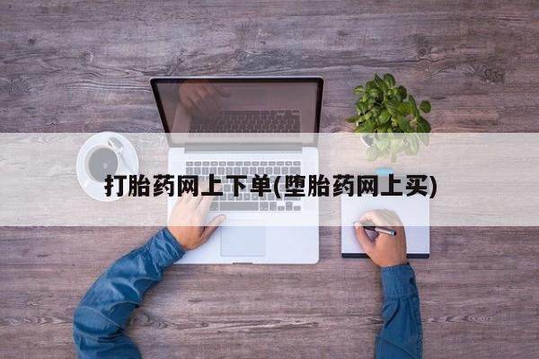 最便宜的打胎药的私人微信打胎药网上下单(堕胎药网上买)