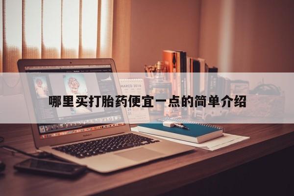 最便宜的打胎药的私人微信哪里买打胎药便宜一点的简单介绍