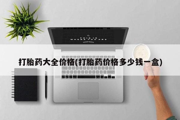 最便宜的打胎药的私人微信打胎药大全价格(打胎药价格多少钱一盒)