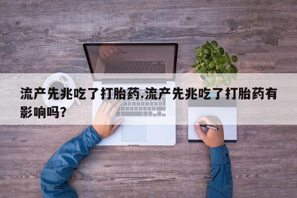 最便宜的打胎药的私人微信流产先兆吃了打胎药.流产先兆吃了打胎药有影响吗？