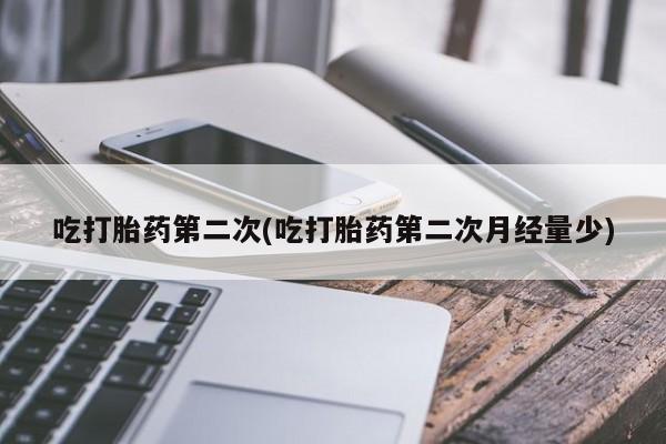 最便宜的打胎药的私人微信吃打胎药第二次(吃打胎药第二次月经量少)