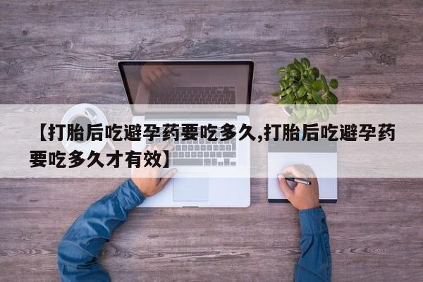 最便宜的打胎药的私人微信【打胎后吃避孕药要吃多久,打胎后吃避孕药要吃多久才有效】