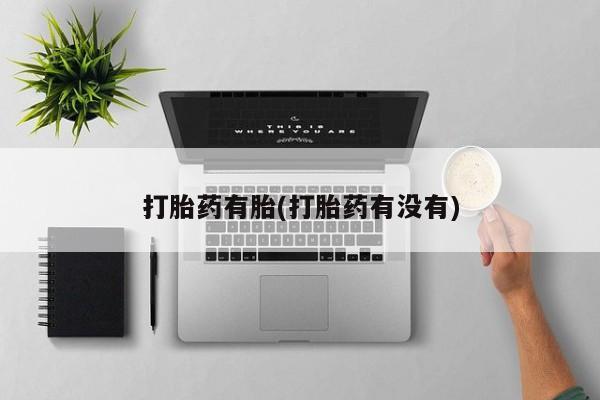 最便宜的打胎药的私人微信打胎药有胎(打胎药有没有)