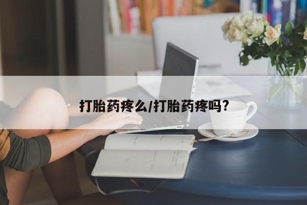 最便宜的打胎药的私人微信打胎药疼么/打胎药疼吗?