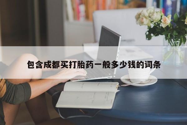 最便宜的打胎药的私人微信包含成都买打胎药一般多少钱的词条