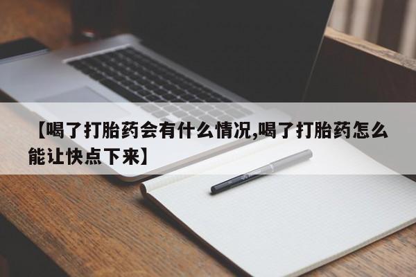 最便宜的打胎药的私人微信【喝了打胎药会有什么情况,喝了打胎药怎么能让快点下来】